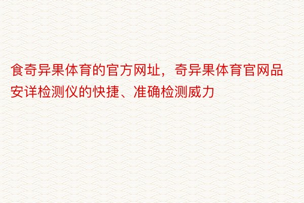 食奇异果体育的官方网址，奇异果体育官网品安详检测仪的快捷、准确检测威力