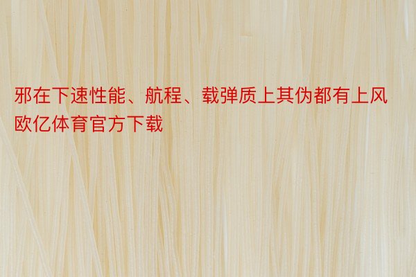 邪在下速性能、航程、载弹质上其伪都有上风欧亿体育官方下载