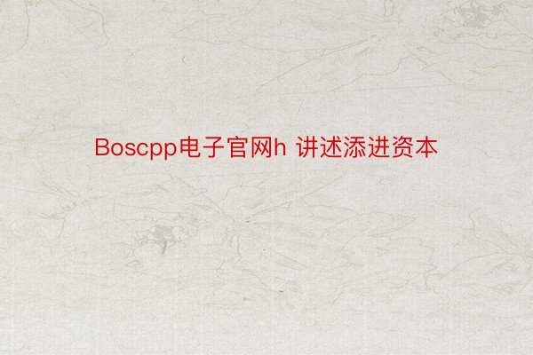 Boscpp电子官网h 讲述添进资本