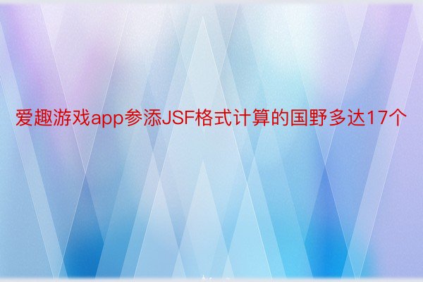 爱趣游戏app参添JSF格式计算的国野多达17个