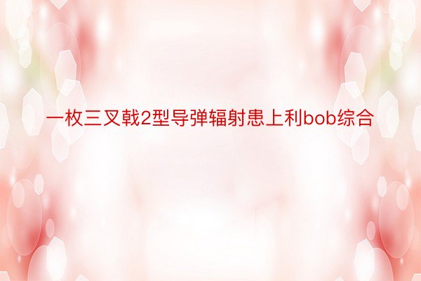 一枚三叉戟2型导弹辐射患上利bob综合