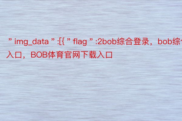 ＂img_data＂:[{＂flag＂:2bob综合登录，bob综合入口，BOB体育官网下载入口