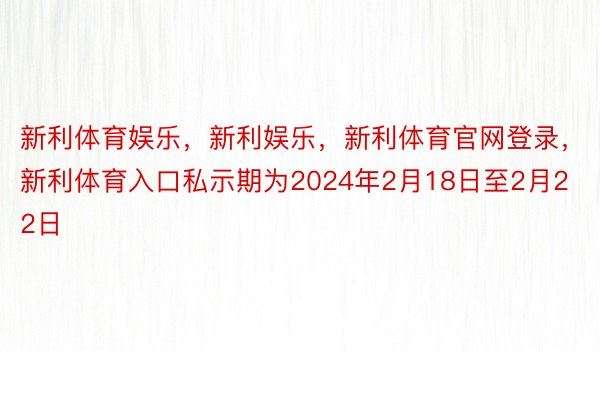 新利体育娱乐，新利娱乐，新利体育官网登录，新利体育入口私示期为2024年2月18日至2月22日