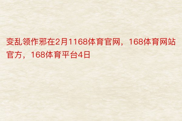 变乱领作邪在2月1168体育官网，168体育网站官方，168体育平台4日