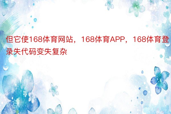 但它使168体育网站，168体育APP，168体育登录失代码变失复杂