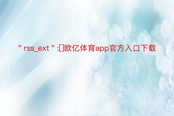 ＂rss_ext＂:[]欧亿体育app官方入口下载