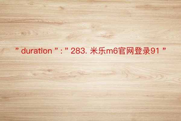 ＂duration＂:＂283. 米乐m6官网登录91＂