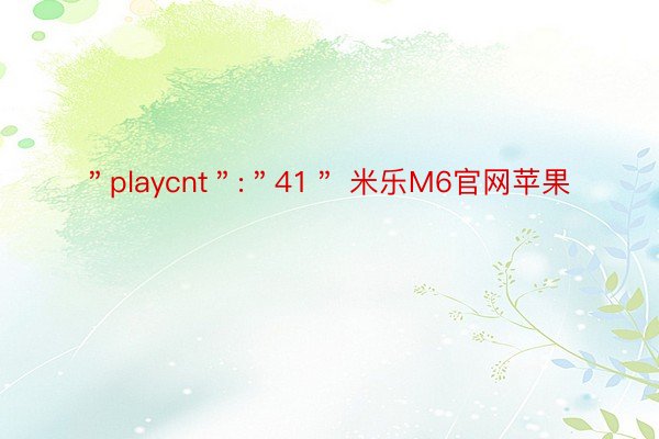 ＂playcnt＂:＂41＂ 米乐M6官网苹果