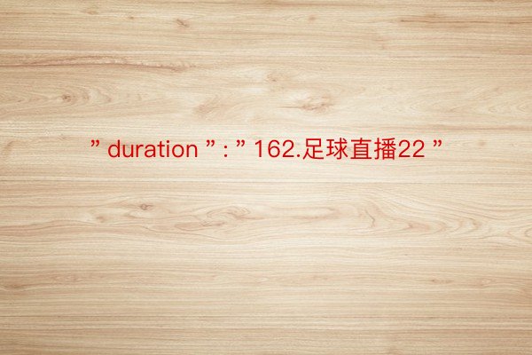 ＂duration＂:＂162.足球直播22＂