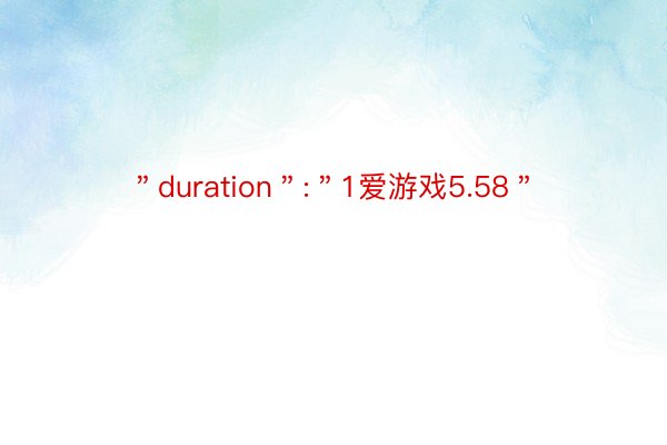 ＂duration＂:＂1爱游戏5.58＂