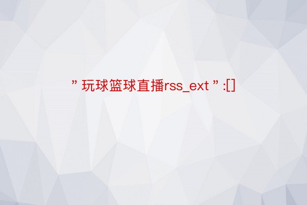 ＂玩球篮球直播rss_ext＂:[]