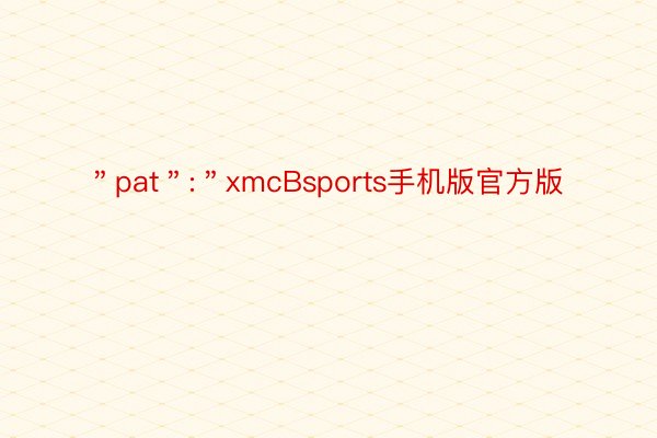 ＂pat＂:＂xmcBsports手机版官方版