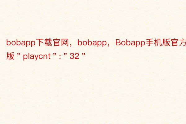 bobapp下载官网，bobapp，Bobapp手机版官方版＂playcnt＂:＂32＂