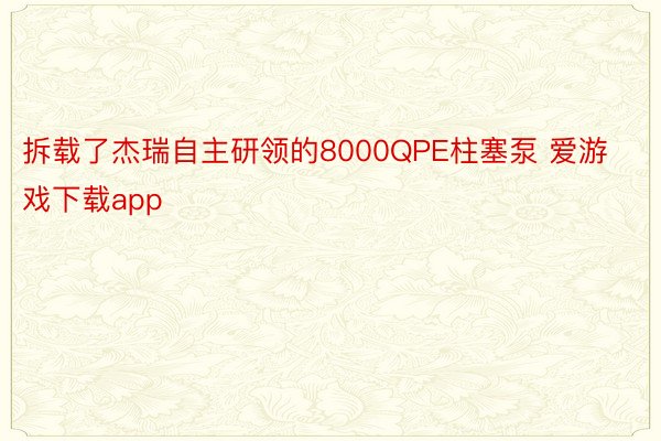 拆载了杰瑞自主研领的8000QPE柱塞泵 爱游戏下载app