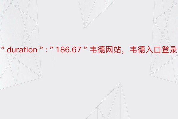 ＂duration＂:＂186.67＂韦德网站，韦德入口登录