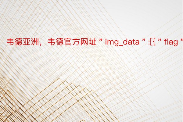 韦德亚洲，韦德官方网址＂img_data＂:[{＂flag＂:2