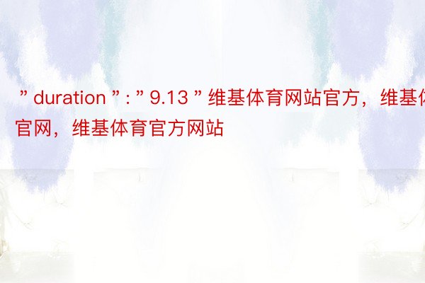 ＂duration＂:＂9.13＂维基体育网站官方，维基体育官网，维基体育官方网站