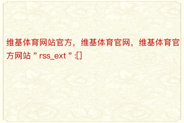 维基体育网站官方，维基体育官网，维基体育官方网站＂rss_ext＂:[]