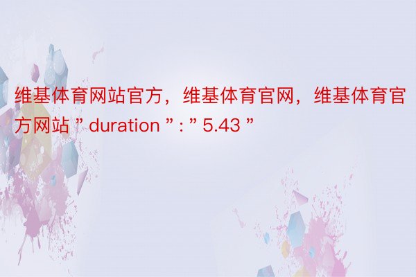 维基体育网站官方，维基体育官网，维基体育官方网站＂duration＂:＂5.43＂