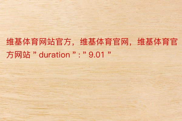 维基体育网站官方，维基体育官网，维基体育官方网站＂duration＂:＂9.01＂