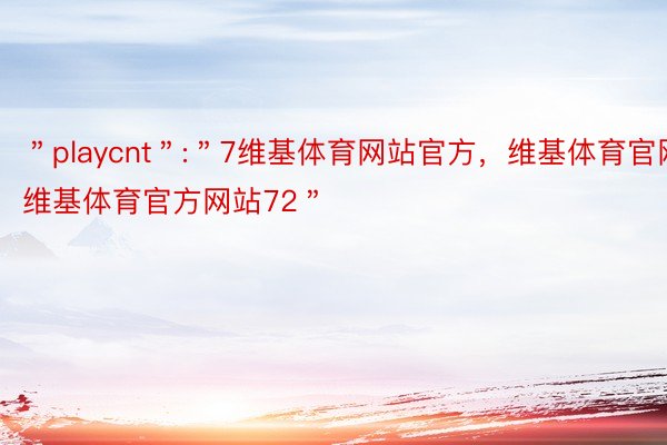 ＂playcnt＂:＂7维基体育网站官方，维基体育官网，维基体育官方网站72＂