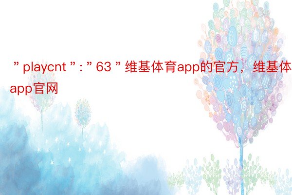 ＂playcnt＂:＂63＂维基体育app的官方，维基体育app官网