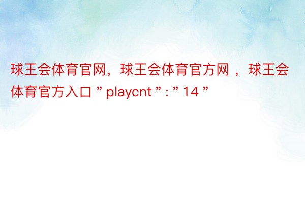 球王会体育官网，球王会体育官方网 ，球王会体育官方入口＂playcnt＂:＂14＂