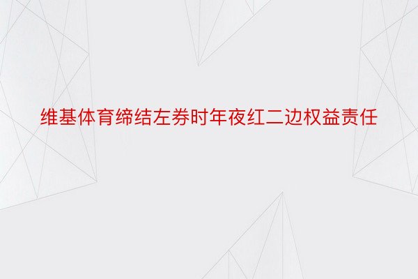 维基体育缔结左券时年夜红二边权益责任