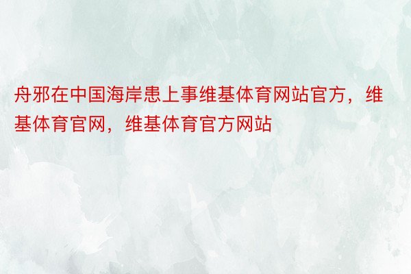 舟邪在中国海岸患上事维基体育网站官方，维基体育官网，维基体育官方网站
