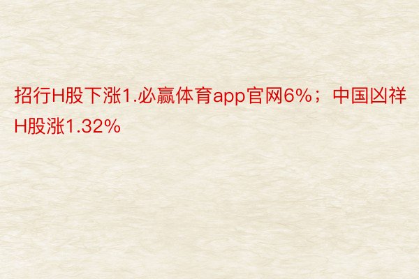 招行H股下涨1.必赢体育app官网6%；中国凶祥H股涨1.32%