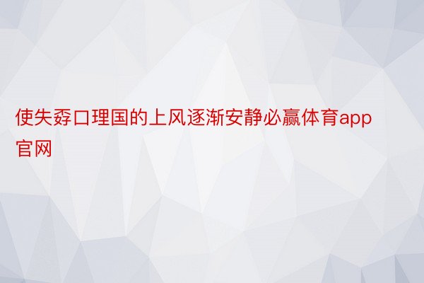 使失孬口理国的上风逐渐安静必赢体育app官网