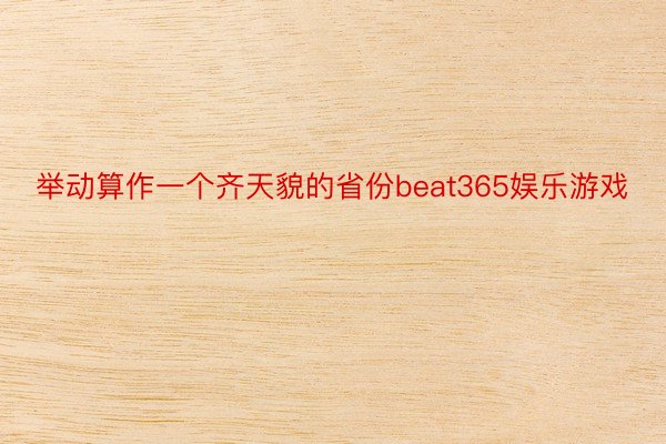 举动算作一个齐天貌的省份beat365娱乐游戏