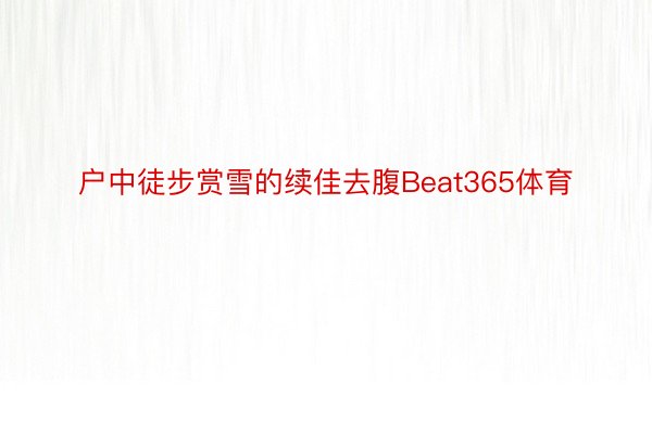 户中徒步赏雪的续佳去腹Beat365体育