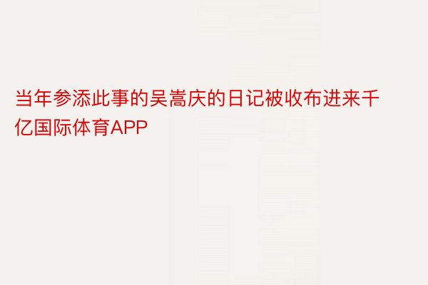 当年参添此事的吴嵩庆的日记被收布进来千亿国际体育APP