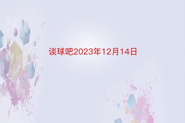 谈球吧2023年12月14日