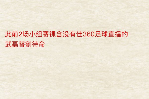 此前2场小组赛裸含没有佳360足球直播的武磊替剜待命