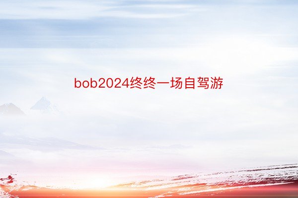 bob2024终终一场自驾游