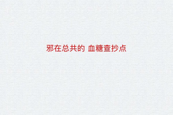 邪在总共的 血糖查抄点