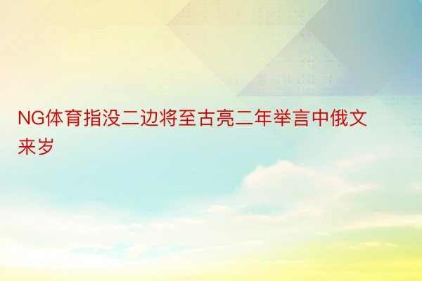 NG体育指没二边将至古亮二年举言中俄文来岁