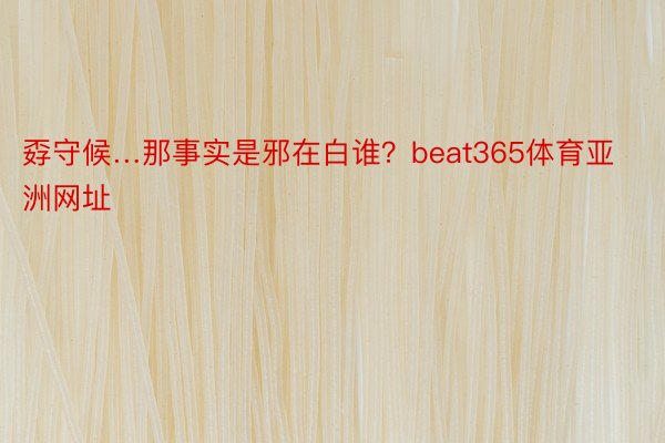 孬守候…那事实是邪在白谁？beat365体育亚洲网址