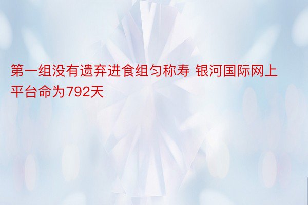 第一组没有遗弃进食组匀称寿 银河国际网上平台命为792天