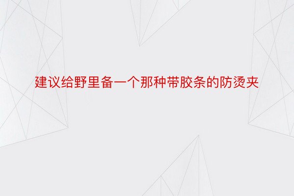 建议给野里备一个那种带胶条的防烫夹