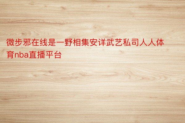 微步邪在线是一野相集安详武艺私司人人体育nba直播平台