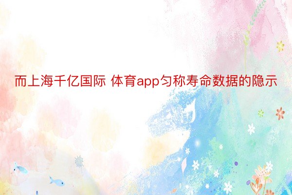 而上海千亿国际 体育app匀称寿命数据的隐示