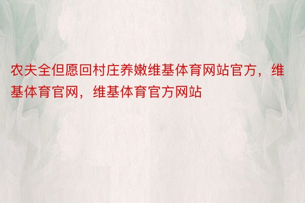 农夫全但愿回村庄养嫩维基体育网站官方，维基体育官网，维基体育官方网站