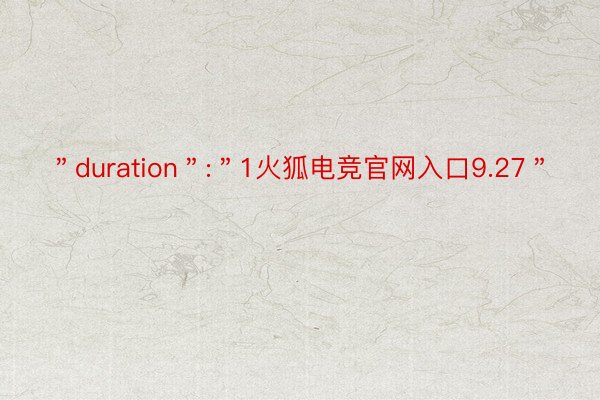 ＂duration＂:＂1火狐电竞官网入口9.27＂