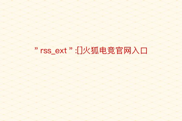 ＂rss_ext＂:[]火狐电竞官网入口