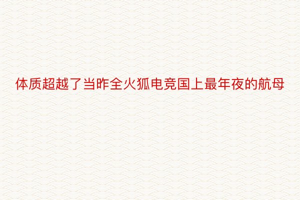 体质超越了当昨全火狐电竞国上最年夜的航母