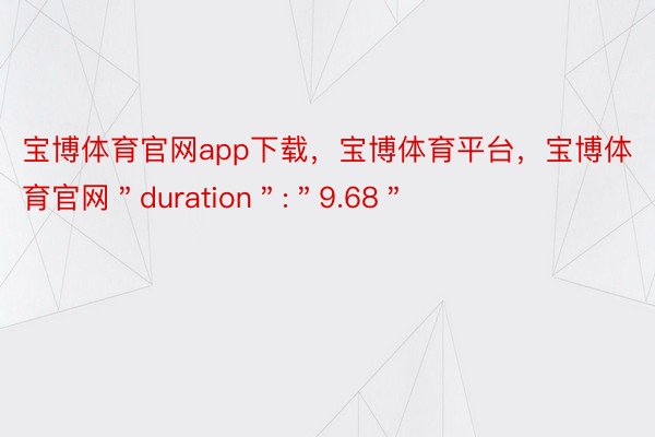 宝博体育官网app下载，宝博体育平台，宝博体育官网＂duration＂:＂9.68＂