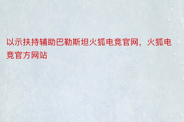 以示扶持辅助巴勒斯坦火狐电竞官网，火狐电竞官方网站